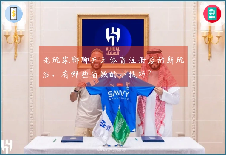 老玩家聊聊开云体育注册后的新玩法，有哪些省钱的小技巧？