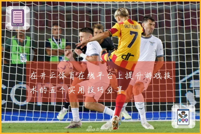 在开云体育在线平台上提升游戏技术的五个实用技巧分享