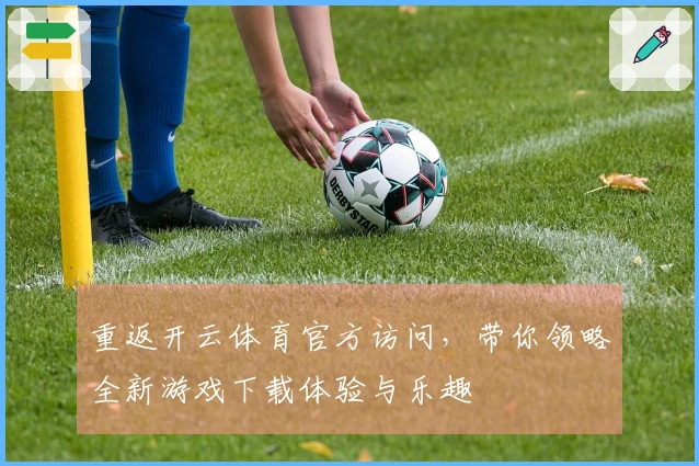 重返开云体育官方访问，带你领略全新游戏下载体验与乐趣